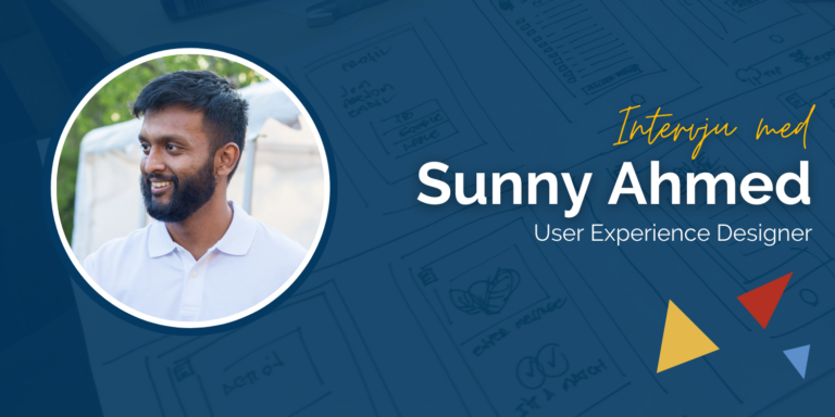 Intervju med Sunny Ahmed, UX-designer: “Jag hoppar mellan det digitala, fysiska och strategiska och trivs jättebra med det”